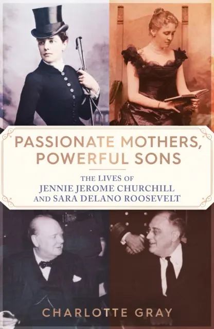 Namiętne matki, potężni synowie - życie Jennie Jerome Churchill i Sary Delano Roosevelt - Passionate Mothers, Powerful Sons - The Lives of Jennie Jerome Churchill and Sara Delano Roosevelt