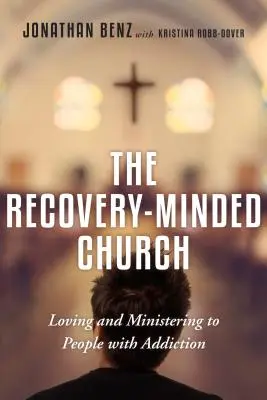 Kościół nastawiony na wyzdrowienie - miłość i służba ludziom uzależnionym - Recovery-Minded Church - Loving and Ministering to People With Addiction