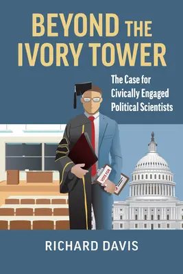 Beyond the Ivory Tower: The Case for Civically Engaged Political Scientists (Poza wieżą z kości słoniowej: argumenty za obywatelskim zaangażowaniem politologów) - Beyond the Ivory Tower: The Case for Civically Engaged Political Scientists