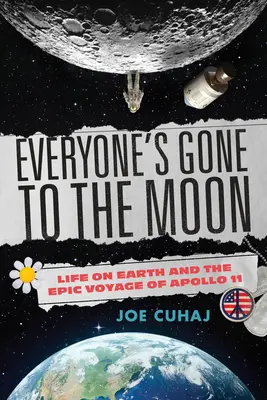 Wszyscy polecieli na Księżyc: Lipiec 1969, życie na Ziemi i epicka podróż Apollo 11 - Everyone's Gone to the Moon: July 1969, Life on Earth, and the Epic Voyage of Apollo 11