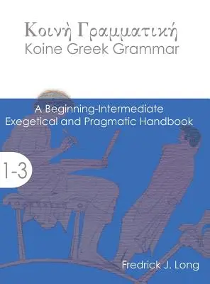 Gramatyka greki koine: Podręcznik egzegetyczny i pragmatyczny dla początkujących i średnio zaawansowanych - Koine Greek Grammar: A Beginning-Intermediate Exegetical and Pragmatic Handbook