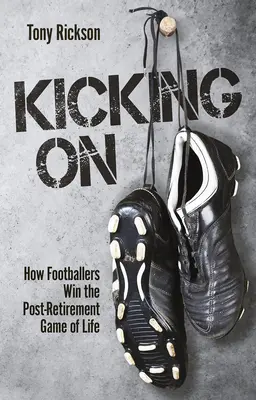 Kicking On - Jak piłkarze wygrywają grę życia po przejściu na emeryturę - Kicking On - How Footballers Win the Post-Retirement Game of Life