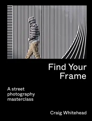 Znajdź swój kadr: Mistrzowska klasa fotografii ulicznej - Find Your Frame: A Street Photography Masterclass
