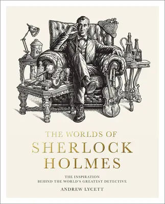 Światy Sherlocka Holmesa: Inspiracja stojąca za największym detektywem świata - The Worlds of Sherlock Holmes: The Inspiration Behind the World's Greatest Detective