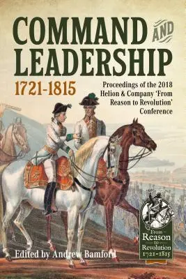 Dowodzenie i przywództwo 1721-1815: Materiały z konferencji „Od rozsądku do rewolucji” zorganizowanej przez Helion & Company w 2018 r. - Command and Leadership 1721-1815: Proceedings of the 2018 Helion & Company 'From Reason to Revolution' Conference