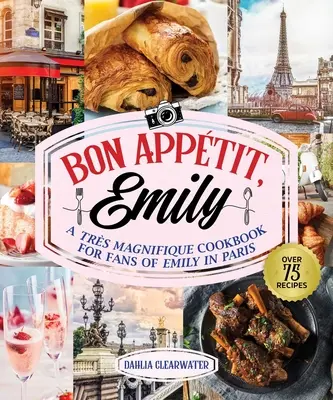 Bonjour Emily: Nieoficjalna książka kucharska dla fanów Emily w Paryżu - Bonjour Emily: An Unofficial Cookbook for Fans of Emily in Paris