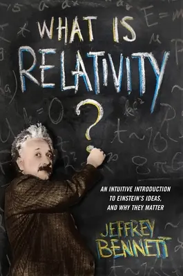 Czym jest względność? Intuicyjne wprowadzenie do idei Einsteina i dlaczego mają one znaczenie - What Is Relativity?: An Intuitive Introduction to Einstein's Ideas, and Why They Matter