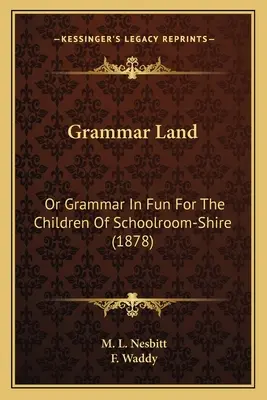 Grammar Land: Albo gramatyka w zabawie dla dzieci z Schoolroom-Shire (1878) - Grammar Land: Or Grammar in Fun for the Children of Schoolroom-Shire (1878)