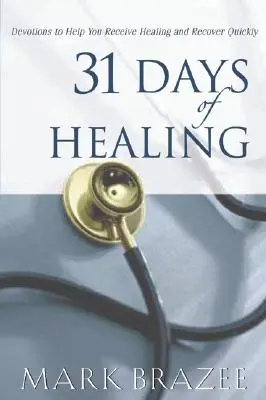 31 dni uzdrawiania: Nabożeństwa, które pomogą ci otrzymać uzdrowienie i szybko wrócić do zdrowia - 31 Days of Healing: Devotions to Help You Receive Healing and Recover Quickly