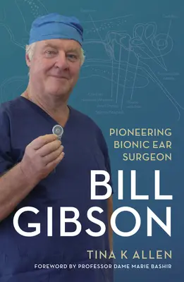 Bill Gibson: Pionierski bioniczny chirurg ucha - Bill Gibson: Pioneering Bionic Ear Surgeon
