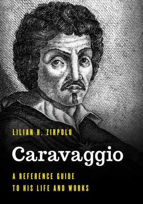Caravaggio: Przewodnik po jego życiu i twórczości - Caravaggio: A Reference Guide to His Life and Works