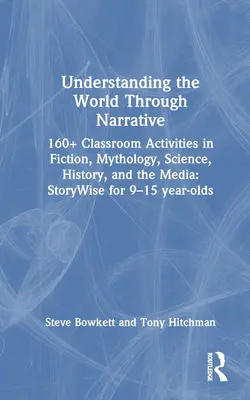 Understanding the World Through Narrative: 160+ Classroom Activities in Fiction, Mythology, Science, History, and the Media: Storywise dla uczniów w wieku 9-15 lat - Understanding the World Through Narrative: 160+ Classroom Activities in Fiction, Mythology, Science, History, and the Media: Storywise for 9-15 Year-O