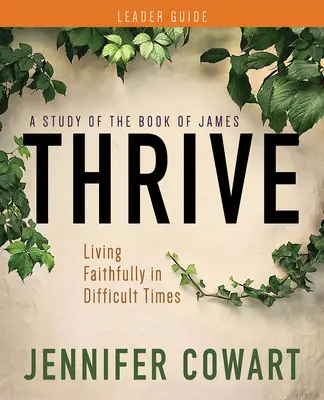 Thrive - Przewodnik dla prowadzących studium biblijne dla kobiet: Żyć wiernie w trudnych czasach - Thrive Women's Bible Study Leader Guide: Living Faithfully in Difficult Times