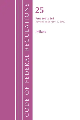 Kodeks przepisów federalnych, tytuł 25 Indians 300-End, zmieniony od 1 kwietnia 2022 r. (Biuro Rejestru Federalnego (USA)) - Code of Federal Regulations, Title 25 Indians 300-End, Revised as of April 1, 2022 (Office of the Federal Register (U S ))