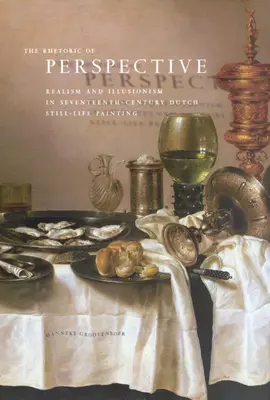 Retoryka perspektywy: Realizm i iluzjonizm w siedemnastowiecznym holenderskim malarstwie martwej natury - The Rhetoric of Perspective: Realism and Illusionism in Seventeenth-Century Dutch Still-Life Painting