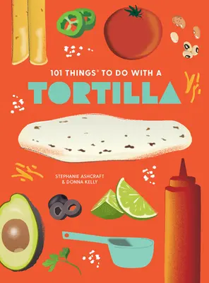 101 rzeczy do zrobienia z tortillą, nowe wydanie - 101 Things to Do with a Tortilla, New Edition