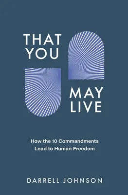 Abyś mógł żyć: Jak 10 przykazań prowadzi do ludzkiej wolności - That You May Live: How the 10 Commandments Lead to Human Freedom