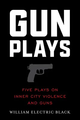 Gunplays: Pięć sztuk o przemocy i broni w miastach wewnętrznych - Gunplays: Five Plays on Inner City Violence and Guns