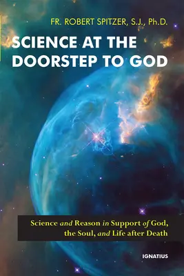 Nauka u progu Boga: Nauka i rozum na rzecz Boga, duszy i życia po śmierci - Science at the Doorstep to God: Science and Reason in Support of God, the Soul, and Life After Death