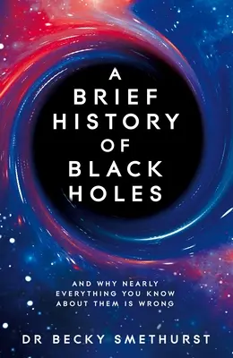 Krótka historia czarnych dziur: I dlaczego prawie wszystko, co o nich wiesz, jest błędne A Brief History of Black Holes: And Why Nearly Everything You Know about Them Is Wrong - A Brief History of Black Holes: And Why Nearly Everything You Know about Them Is Wrong