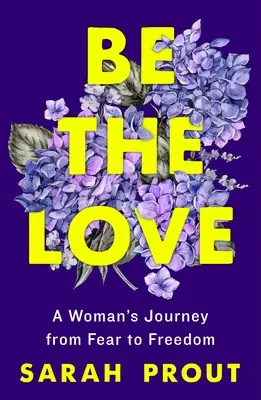 Be the Love: Podróż kobiety od strachu do wolności - Be the Love: A Woman's Journey from Fear to Freedom