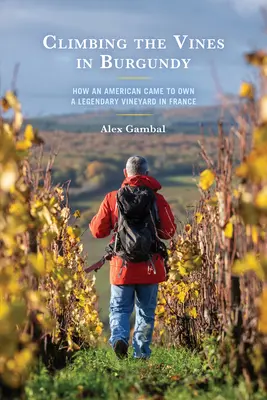 Wspinaczka po winorośli w Burgundii: Jak Amerykanin stał się właścicielem legendarnej winnicy we Francji - Climbing the Vines in Burgundy: How an American Came to Own a Legendary Vineyard in France