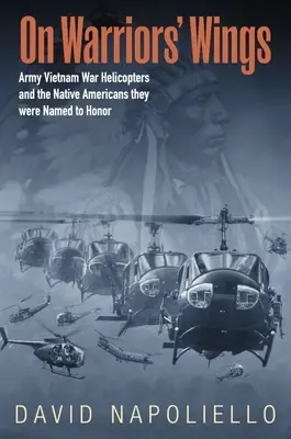 Na skrzydłach wojowników: Śmigłowce armii z wojny w Wietnamie i rdzenni Amerykanie, których nazwano na cześć - On Warriors' Wings: Army Vietnam War Helicopters and the Native Americans They Were Named to Honor