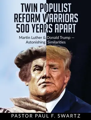 Bliźniaczy wojownicy reform populistycznych oddaleni od siebie o 500 lat: Marcin Luter i Donald Trump - zdumiewające podobieństwa - Twin Populist Reform Warriors 500 Years Apart: Martin Luther & Donald Trump -- Astonishing Similarities