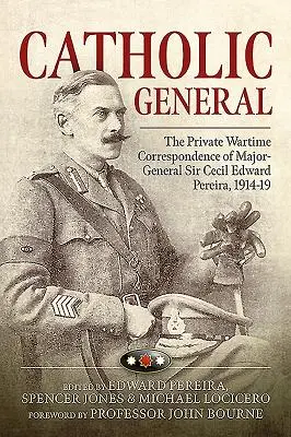 Katolicki generał - prywatna korespondencja generała dywizji Sir Cecila Edwarda Pereiry z czasów wojny, 1914-19 - Catholic General - The Private Wartime Correspondence of Major-General Sir Cecil Edward Pereira, 1914-19