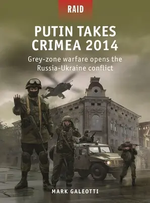 Putin zajmuje Krym 2014: Wojna w szarej strefie otwiera konflikt rosyjsko-ukraiński - Putin Takes Crimea 2014: Grey-Zone Warfare Opens the Russia-Ukraine Conflict