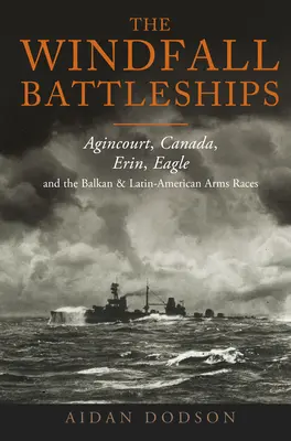 Pancerniki Windfall: Agincourt, Canada, Erin, Eagle oraz bałkańskie i latynoamerykańskie wyścigi zbrojeń - The Windfall Battleships: Agincourt, Canada, Erin, Eagle and the Balkan and Latin-American Arms Races