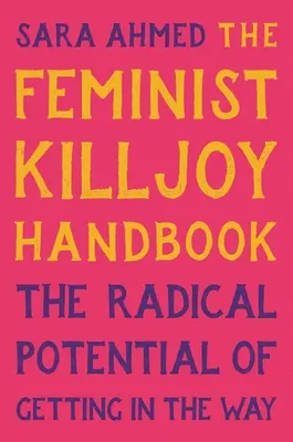 Feministyczny podręcznik Killjoy: Radykalny potencjał wchodzenia sobie w drogę - The Feminist Killjoy Handbook: The Radical Potential of Getting in the Way