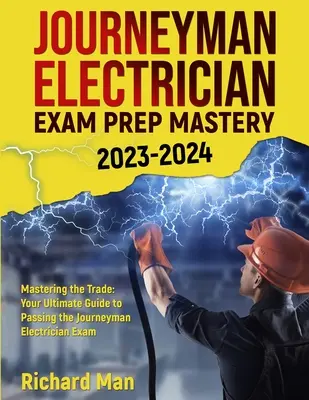 Mistrzostwo w przygotowaniu do egzaminu na elektryka 2023-2024: Mastering the Trade: Twój najlepszy przewodnik po zdaniu egzaminu na czeladnika elektryka - Journeyman Electrician Exam Prep Mastery 2023-2024: Mastering the Trade: Your Ultimate Guide to Passing the Journeyman Electrician Exam