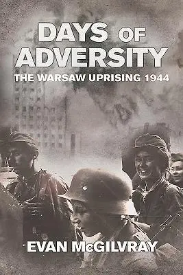 Dni przeciwności - Powstanie Warszawskie 1944 r. - Days of Adversity - The Warsaw Uprising 1944