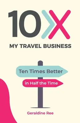 10X My Travel Business: Dziesięć razy lepiej w o połowę krótszym czasie - 10X My Travel Business: Ten Times Better in Half the Time