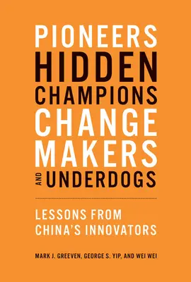 Pionierzy, ukryci mistrzowie, twórcy zmian i słabeusze: Lekcje od chińskich innowatorów - Pioneers, Hidden Champions, Changemakers, and Underdogs: Lessons from China's Innovators