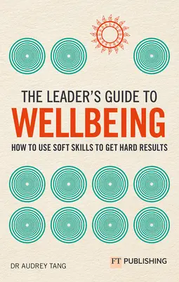 Przewodnik lidera po dobrym samopoczuciu: Jak wykorzystać umiejętności miękkie, aby uzyskać twarde wyniki - The Leader's Guide to Wellbeing: How to Use Soft Skills to Get Hard Results