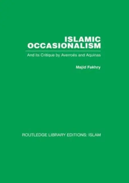 Islamski okazjonalizm: I jego krytyka przez Awerroesa i Akwinatę - Islamic Occasionalism: And Its Critique by Averroes and Aquinas
