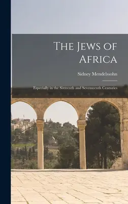 Żydzi Afryki: Szczególnie w XVI i XVII wieku - The Jews of Africa: Especially in the Sixteenth and Seventeenth Centuries