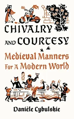 Rycerskość i uprzejmość: Średniowieczne maniery dla współczesnego świata - Chivalry and Courtesy: Medieval Manners for a Modern World