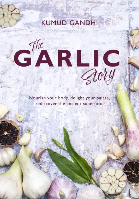 Garlic Story - Odżyw swoje ciało, zachwyć swoje podniebienie: odkryj na nowo starożytną superżywność - Garlic Story - Nourish your body, delight your palate: rediscover the ancient superfood