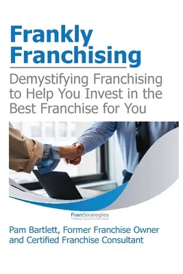 Frankly Franchising: Demistyfikacja franczyzy, aby pomóc Ci zainwestować w najlepszą franczyzę dla Ciebie - Frankly Franchising: Demystifying Franchising to Help You Invest in the Best Franchise for You