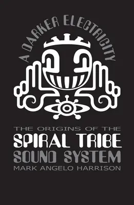 A Darker Electricity: Początki Spiral Tribe Sound System - A Darker Electricity: The Origins of Spiral Tribe Sound System