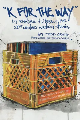 K for the Way: Retoryka i umiejętność czytania i pisania DJ-a w nauce pisania w XXI wieku - K for the Way: DJ Rhetoric and Literacy for 21st Century Writing Studies