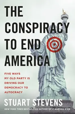 Spisek na rzecz końca Ameryki: Pięć sposobów, w jakie moja stara partia prowadzi naszą demokrację do autokracji - The Conspiracy to End America: Five Ways My Old Party Is Driving Our Democracy to Autocracy