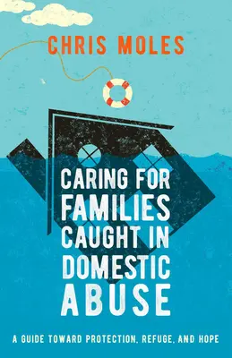 Opieka nad rodzinami dotkniętymi przemocą domową: Przewodnik po ochronie, schronieniu i nadziei - Caring for Families Caught in Domestic Abuse: A Guide Toward Protection, Refuge, and Hope