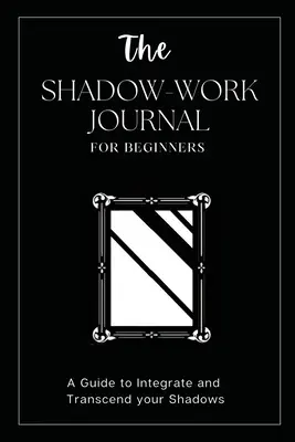 Dziennik pracy z cieniem dla początkujących: To twój klucz do odkrycia ukrytego ja i uwolnienia prawdziwego potencjału - The Shadow Work Journal For Beginners: This is Your Key To Discover Your Hidden Self & Unleash Your True Potential