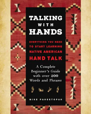 Mówienie rękami: Wszystko, czego potrzebujesz, aby zacząć podpisywać Native American Hand Talk - Kompletny przewodnik dla początkujących z ponad 200 słowami i P - Talking with Hands: Everything You Need to Start Signing Native American Hand Talk - A Complete Beginner's Guide with Over 200 Words and P