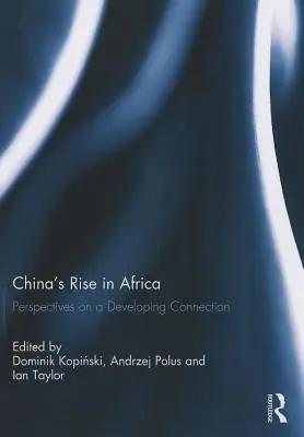 Wzrost znaczenia Chin w Afryce: Perspektywy rozwijającego się połączenia - China's Rise in Africa: Perspectives on a Developing Connection