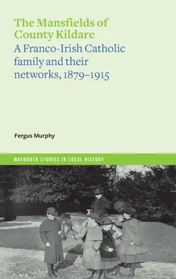 The Mansfields of County Kildare: Francusko-irlandzka rodzina katolicka i jej sieci, 1879-1915 - The Mansfields of County Kildare: A Franco-Irish Catholic Family and Their Networks, 1879-1915